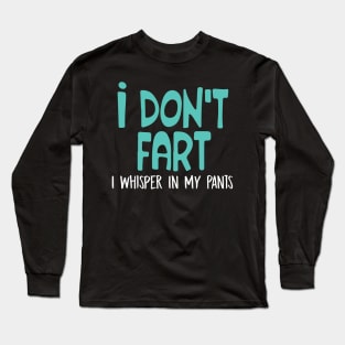 I Don't Fart. I Whisper In My Pants Long Sleeve T-Shirt